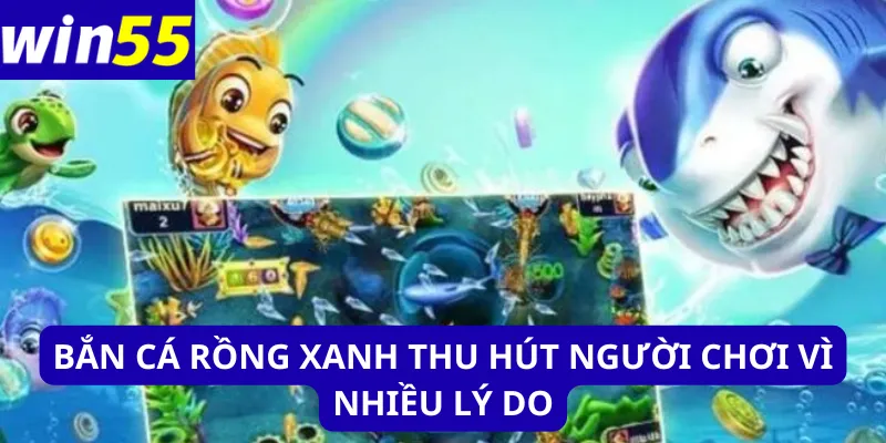Bắn cá rồng xanh thu hút người chơi vì nhiều lý do