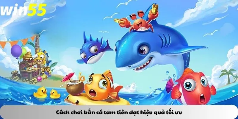 Cách chơi bắn cá tam tiên đạt hiệu quả tối ưu