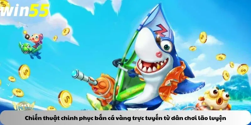 Chiến thuật chinh phục bắn cá vàng trực tuyến từ dân chơi lão luyện