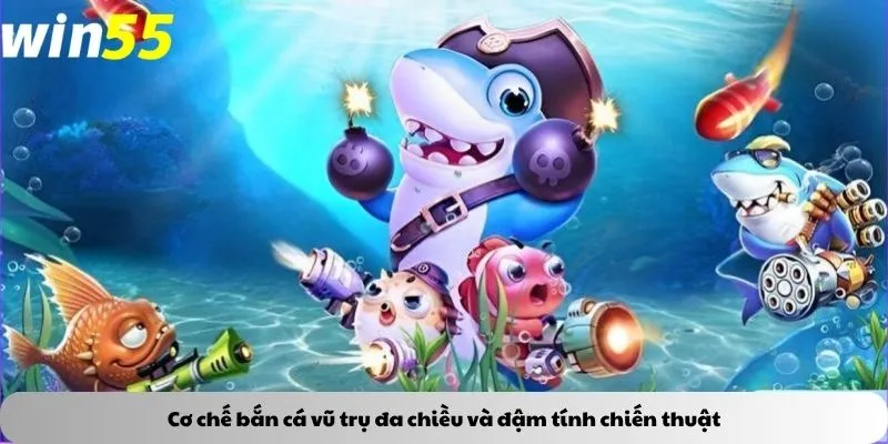 Cơ chế bắn cá vũ trụ đa chiều và đậm tính chiến thuật