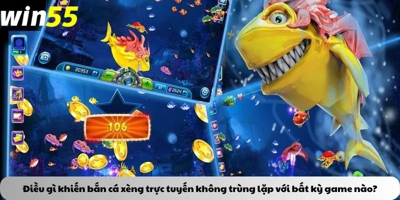 Điều gì khiến bắn cá xèng trực tuyến không trùng lặp với bất kỳ game nào?