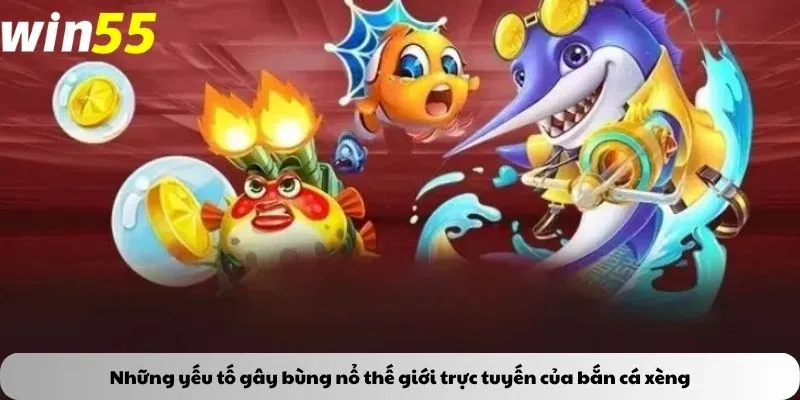 Những yếu tố gây bùng nổ thế giới trực tuyến của bắn cá xèng