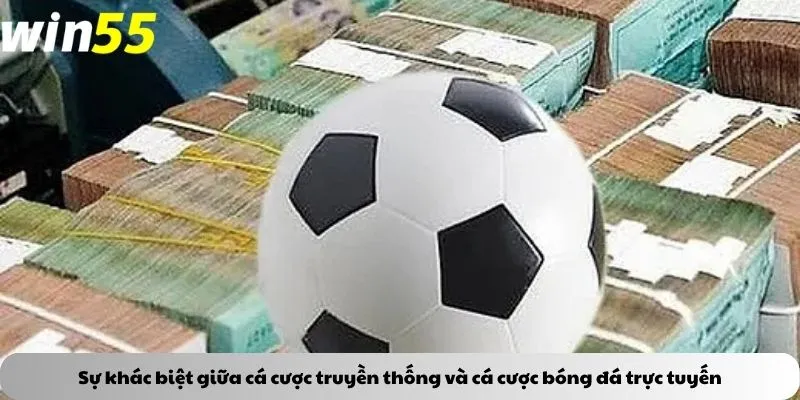 Sự khác biệt giữa cá cược truyền thống và cá cược bóng đá trực tuyến