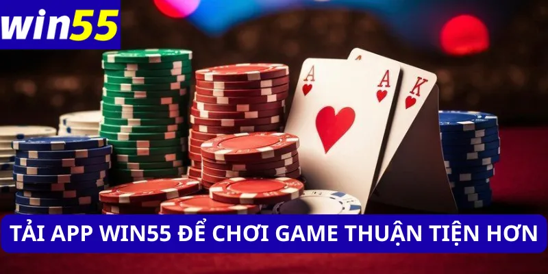 Tải app WIN55 để chơi game thuận tiện hơn