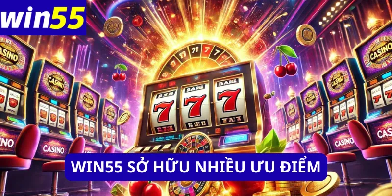 WIN55 sở hữu nhiều ưu điểm